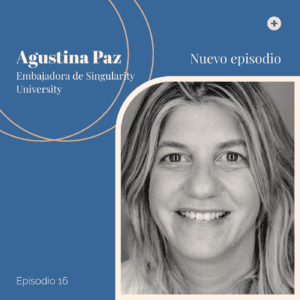 Ep 16 — Agustina Paz: Mentora y embajadora Global de Singularity University￼ en el podcast Tiene que haber algo más