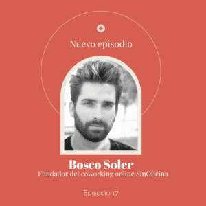 Ep 17: Bosco Soler – Fundador de SinOficina en el podcast Tiene que haber algo más