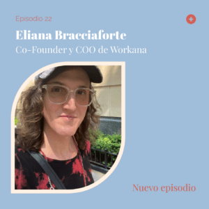 Eliana Bracciaforte – Cofounder Workana en el podcast Tiene que haber algo más
