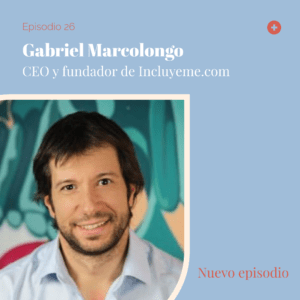 Ep 26 – Gabriel Marcolongo CEO y fundador de Incluyeme.com en el podcast Tiene que haber algo más