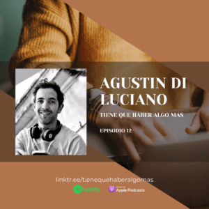 Ep 12 — Agustin Di Luciano. Ingeniero y artista, cómo combina 2 mundos y los lleva a un nuevo nivel￼ en el podcast Tiene que haber algo más