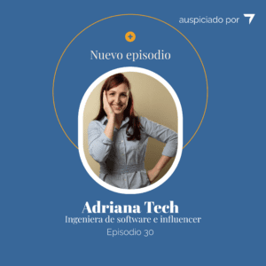 Ep 30 – Adriana Tech: Cómo animarse a empezar una carrera en Sistemas en el podcast Tiene que haber algo más