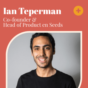 Ep 33 – Ian Teperman: Co-founder & Head of Product en Seeds en el podcast Tiene que haber algo más